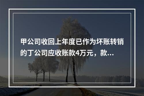 甲公司收回上年度已作为坏账转销的丁公司应收账款4万元，款项存