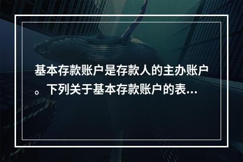 基本存款账户是存款人的主办账户。下列关于基本存款账户的表述中