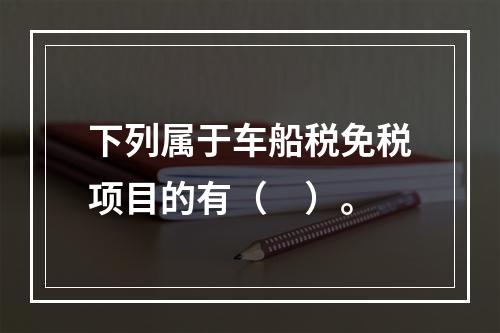 下列属于车船税免税项目的有（　）。