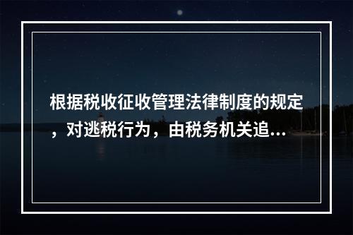 根据税收征收管理法律制度的规定，对逃税行为，由税务机关追缴其