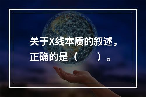 关于X线本质的叙述，正确的是（　　）。