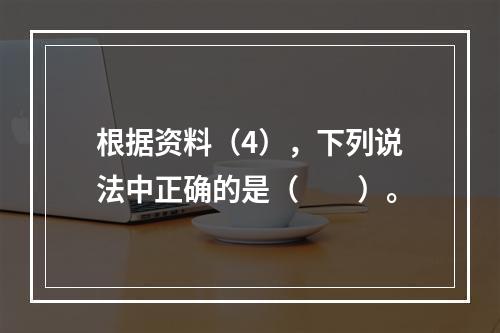 根据资料（4），下列说法中正确的是（　　）。