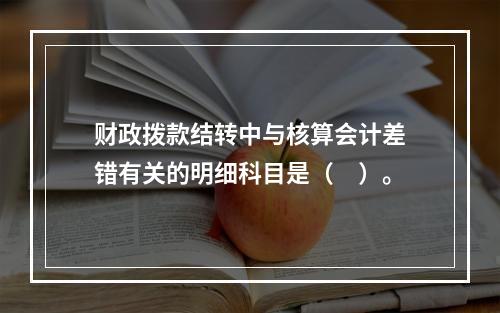 财政拨款结转中与核算会计差错有关的明细科目是（　）。