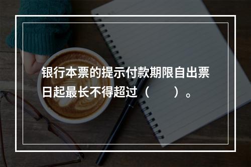 银行本票的提示付款期限自出票日起最长不得超过（　　）。