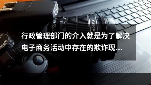 行政管理部门的介入就是为了解决电子商务活动中存在的欺诈现象