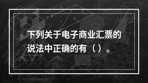 下列关于电子商业汇票的说法中正确的有（ ）。