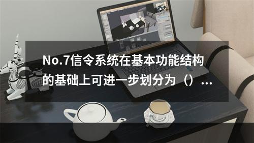 No.7信令系统在基本功能结构的基础上可进一步划分为（）。