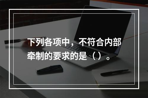 下列各项中，不符合内部牵制的要求的是（ ）。