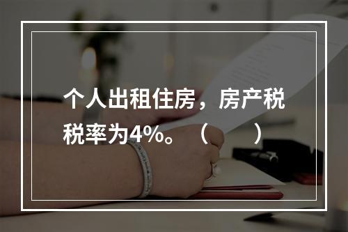 个人出租住房，房产税税率为4%。（　　）