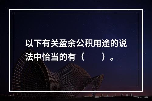 以下有关盈余公积用途的说法中恰当的有（　　）。