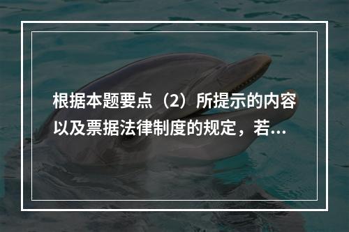 根据本题要点（2）所提示的内容以及票据法律制度的规定，若B企