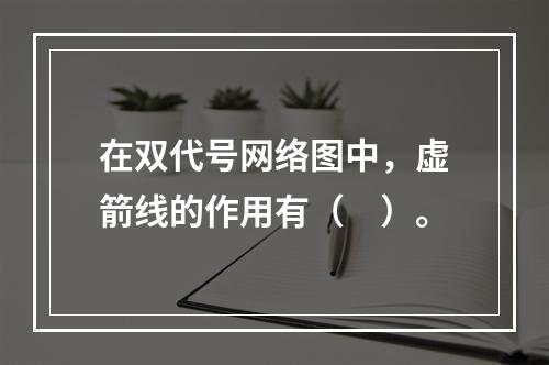 在双代号网络图中，虚箭线的作用有（　）。