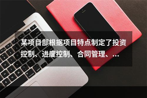 某项目部根据项目特点制定了投资控制、进度控制、合同管理、付款