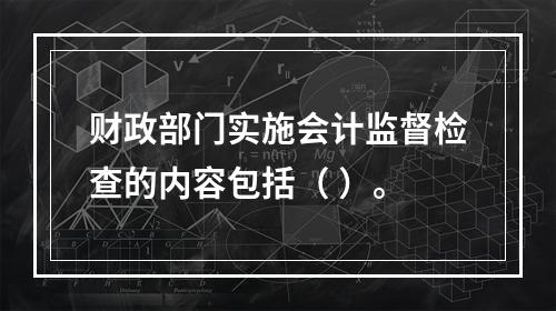 财政部门实施会计监督检查的内容包括（ ）。