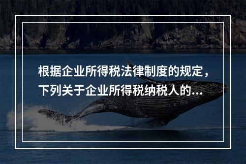 根据企业所得税法律制度的规定，下列关于企业所得税纳税人的表述