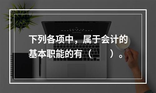 下列各项中，属于会计的基本职能的有（　　）。