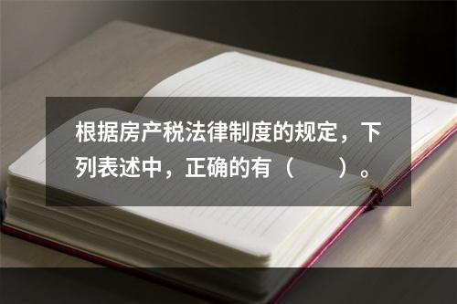 根据房产税法律制度的规定，下列表述中，正确的有（　　）。