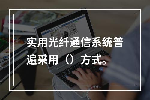 实用光纤通信系统普遍采用（）方式。