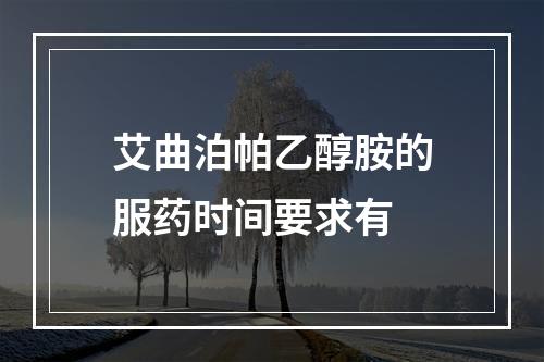 艾曲泊帕乙醇胺的服药时间要求有