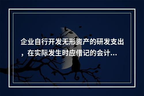 企业自行开发无形资产的研发支出，在实际发生时应借记的会计科目