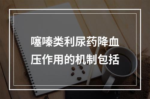 噻嗪类利尿药降血压作用的机制包括