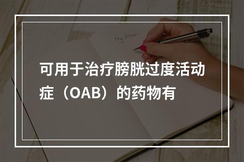 可用于治疗膀胱过度活动症（OAB）的药物有