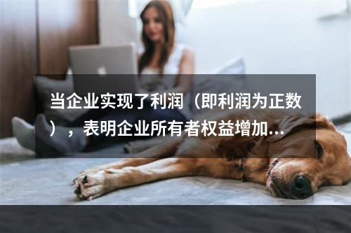 当企业实现了利润（即利润为正数），表明企业所有者权益增加，业