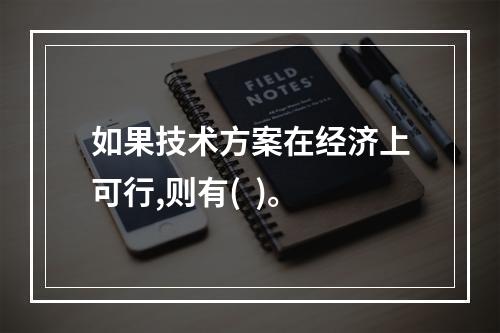 如果技术方案在经济上可行,则有(  )。