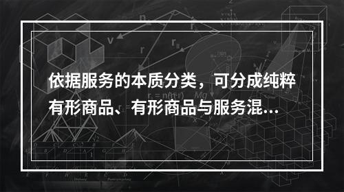 依据服务的本质分类，可分成纯粹有形商品、有形商品与服务混合、