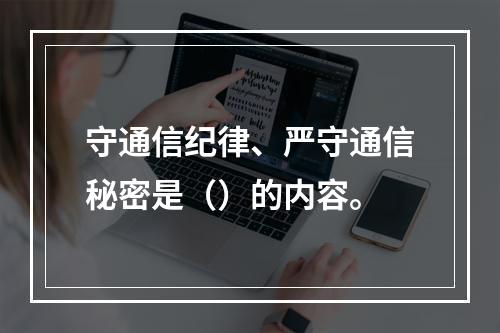 守通信纪律、严守通信秘密是（）的内容。