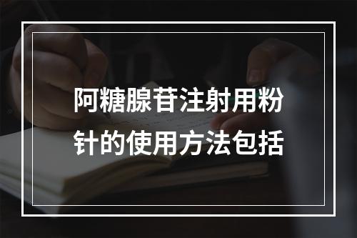 阿糖腺苷注射用粉针的使用方法包括