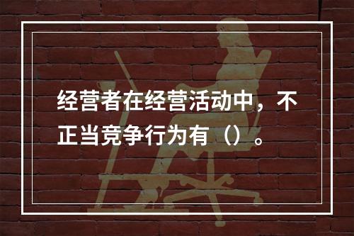 经营者在经营活动中，不正当竞争行为有（）。