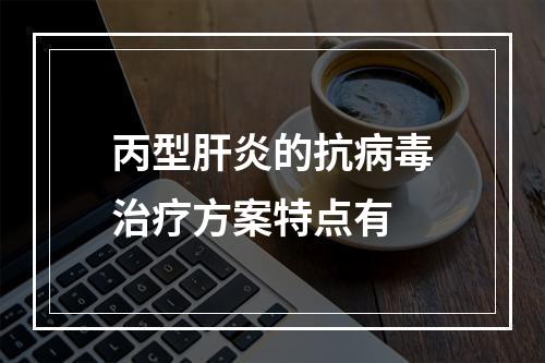 丙型肝炎的抗病毒治疗方案特点有