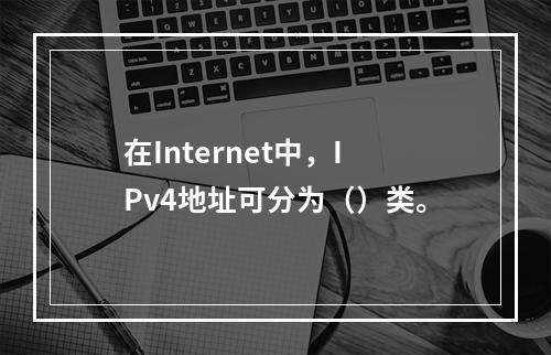 在Internet中，IPv4地址可分为（）类。