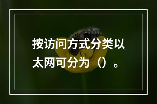 按访问方式分类以太网可分为（）。