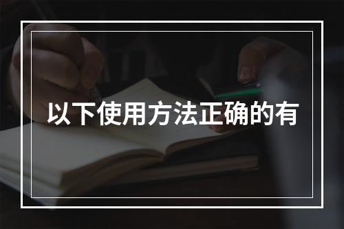 以下使用方法正确的有