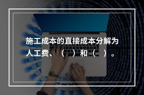 施工成本的直接成本分解为人工费、（　）和（　）。