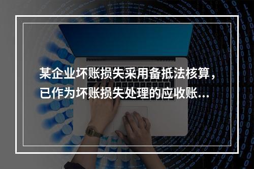 某企业坏账损失采用备抵法核算，已作为坏账损失处理的应收账款2