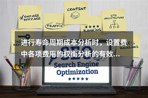 进行寿命周期成本分析时，设置费中各项费用的权衡分析的有效措施