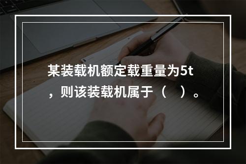 某装载机额定载重量为5t，则该装载机属于（　）。