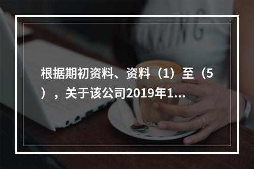 根据期初资料、资料（1）至（5），关于该公司2019年12月