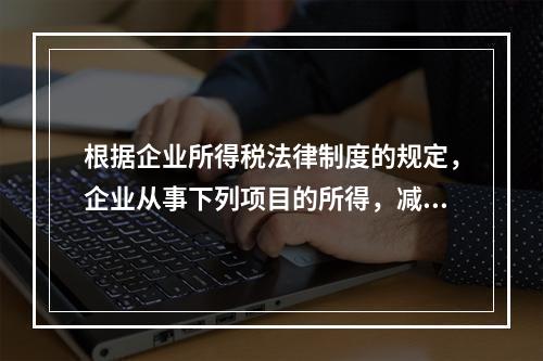 根据企业所得税法律制度的规定，企业从事下列项目的所得，减半征