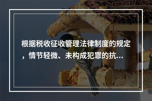 根据税收征收管理法律制度的规定，情节轻微、未构成犯罪的抗税行