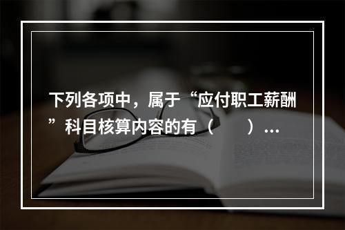 下列各项中，属于“应付职工薪酬”科目核算内容的有（　　）。