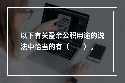 以下有关盈余公积用途的说法中恰当的有（　　）。