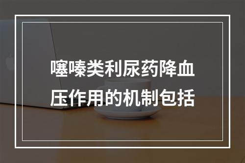 噻嗪类利尿药降血压作用的机制包括