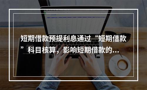 短期借款预提利息通过“短期借款”科目核算，影响短期借款的账面