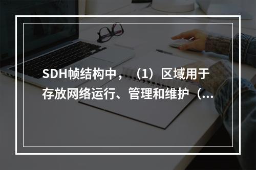 SDH帧结构中，（1）区域用于存放网络运行、管理和维护（OA