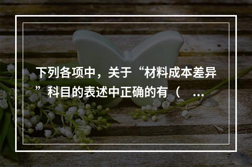 下列各项中，关于“材料成本差异”科目的表述中正确的有（　　）