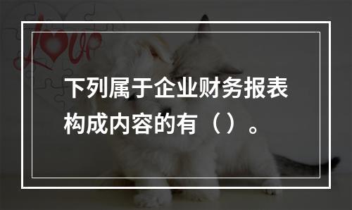 下列属于企业财务报表构成内容的有（ ）。